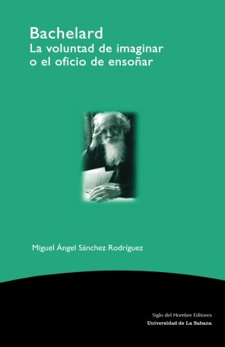 Stock image for Bachelard: La voluntad de imaginar o el oficio de ensoar (Spanish Edition) for sale by Books Unplugged