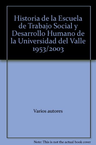 Historia de la Escuela de Trabajo Social y Desarrollo Humano de la Universidad del Valle 1953/2003 (9789586704137) by Varios Autores