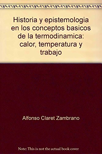 Imagen de archivo de Historia y epistemologia en los conceptos basicos de la termodinamica: calor,. a la venta por Iridium_Books