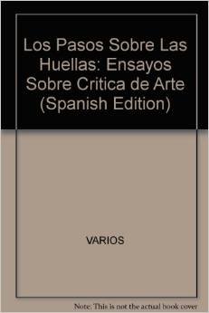 Stock image for LOS PASOS SOBRE LAS HUELLAS: ENSAYOS SOBRE CRTICA DE ARTE for sale by Howard Karno Books, Inc.