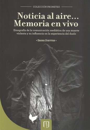 Imagen de archivo de Noticia al Aire . . . Memoria en Vivo. Etnografa de la Comunicaci n Mediática de Una Muerte Violenta y su Influencia en la Experiencia del Duelo (Spanish Edition) a la venta por Books From California