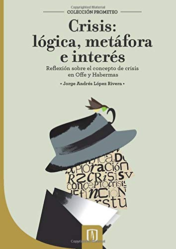 Imagen de archivo de CRISIS, LOGICA METAFORA E INTERES: REFLEXION SOBRE EL CONCEPTO DE CRISIS EN OFFE Y HABERMAS a la venta por KALAMO LIBROS, S.L.