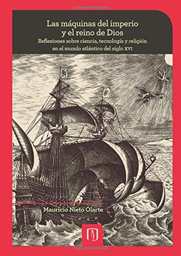 Imagen de archivo de Las m?quinas del imperio y el reino de Dios: Reflexiones sobre ciencia, tecnolog?a y religi?n en el mundo atl?ntico del siglo XVI a la venta por Reuseabook