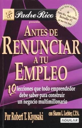 9789587045178: Antes de renunciar a tu empleo: 10 lecciones que todo emprendedor debe saber para construir un negocio multimillonario (Padre Rico presenta)