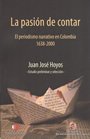 9789587143171: La Pasion De Contar. El Periodismo Narrativo En Colombia 1638 - 2000