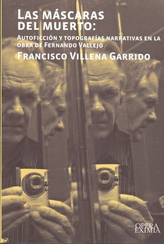 Imagen de archivo de Las ma scaras del muerto : autoficcio n y topografi as narrativas en la obra de Fernando Vallejo a la venta por Stony Hill Books
