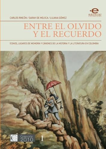 Stock image for Entre el olvido y el recuerdo: conos, lugares de memoria y cnones de la historia y la literatura colombiana (Spanish Edition) for sale by Ergodebooks