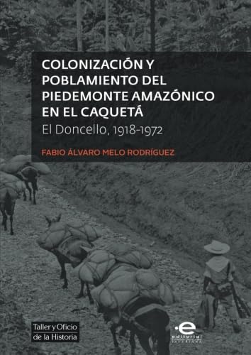 Stock image for Colonizacin y poblamiento del Piedemonte amaznico en el Caquet: El Doncello 1918-1972 for sale by Revaluation Books