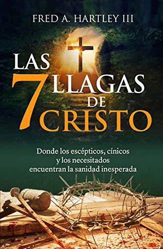 Stock image for Las 7 llagas de Cristo/ The 7 Wounds of Christ: Donde los escpticos, cnicos y los necesitados encu for sale by Save With Sam