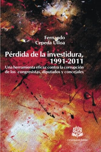 Imagen de archivo de Prdida de la investidura, 1991-2011: Una herramienta eficaz contra la corrupcin de los congresistas, diputados y concejales a la venta por Revaluation Books