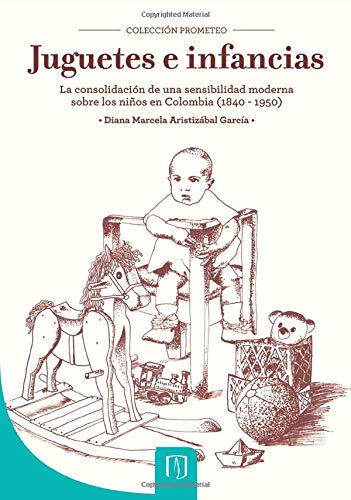 Imagen de archivo de JUGUETES E INFANCIAS: LA CONSOLIDACION DE UNA SENSIBILIDAD MODERNA SOBRE LOS NIOS EN COLOMBIA, 1840 - 1950 a la venta por KALAMO LIBROS, S.L.