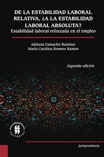 Stock image for De la estabilidad laboral relativa, a la estabilidad laboral absoluta? Estabilidad laboral reforzada en el empleo. Segunda edicin (Jurisprudencia) (Spanish Edition) for sale by Revaluation Books