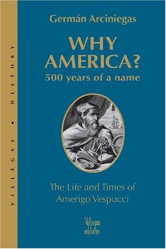 Imagen de archivo de Why America?: 500 Years of a Name : The Life and Times of Amerigo Vespucci a la venta por More Than Words