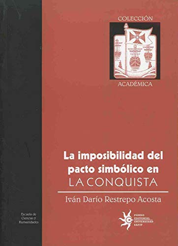 La imposibilidad del pacto simbolico en la Conquista (9789588173979) by Ivan Dario RESTREPO ACOSTA