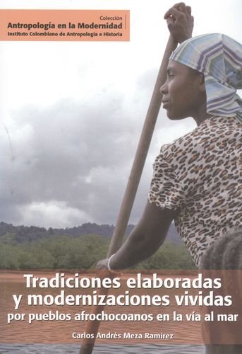 Stock image for Tradiciones elaboradas y modernizaciones vividas por pueblos afrochocoanos en la va al mar. for sale by Iberoamericana, Librera