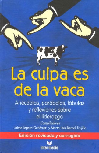 Imagen de archivo de La culpa es de la vaca/ The Cow is to Blame: Anecdotas, Parabolas, Fabulas y Reflexiones Sobre el Liderazgo/ Anecdotes, Parables, Fables and Reflections on Leadership (Spanish Edition) a la venta por Books Unplugged