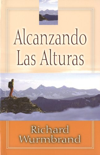 Alcanzando las Alturas = Reaching the Heights (Spanish Edition) (9789588285146) by Richard Wurmbrand