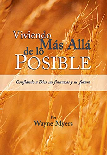 Viviendo mÃ¡s allÃ¡ de lo posible: Confiando a Dios sus finanzas y su futuro (Spanish Edition) (9789588285412) by Wayne, Myers