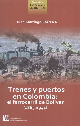9789588722191: TRENES Y PUERTOS EN COLOMBIA: EL FERROCARRIL DE BOLIVAR (1865-1941)