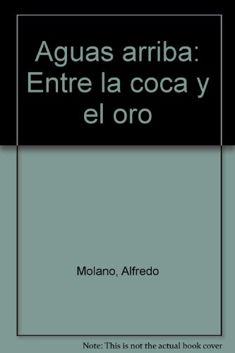Beispielbild fr Aguas arriba: Entre la coca y el oro (Spanish Edition) zum Verkauf von Raritan River Books