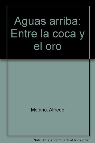 Stock image for Aguas arriba: Entre la coca y el oro (Spanish Edition) for sale by Raritan River Books