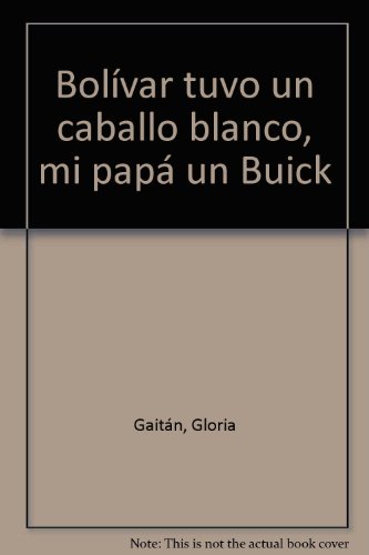 Stock image for Bolivar Tuvo Un Caballo Blanco, Mi Papa Un Buick for sale by ThriftBooks-Dallas