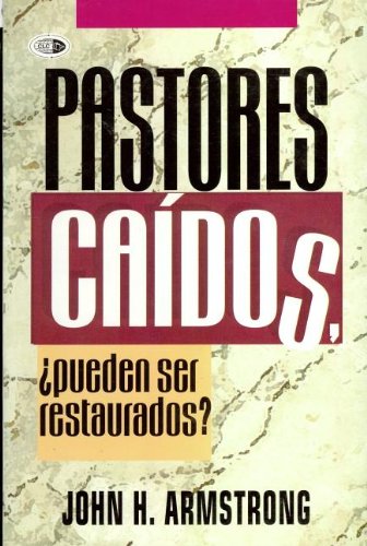 Pastores Caidos: Pueden Ser Restaurados = Can Fallen Pastors Be Restored? (Spanish Edition) (9789589149768) by John H. Armstrong