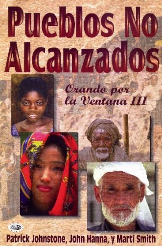 Pueblos No Alcanzados Orando Por la Ventana Libro III / Unreached People (Spanish Edition) (9789589194041) by Patrick Johnstone; John Hanna; Marti Smith