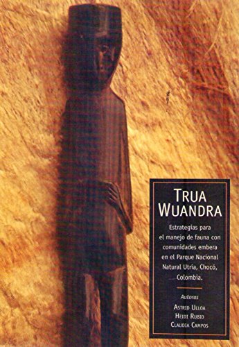 Stock image for Trua Wuandra: Estrategias para el manejo de fauna con comunidades embera en el Parque Nacional Natural Utria, Choco, Colombia (Spanish Edition) for sale by Zubal-Books, Since 1961