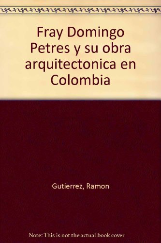 Fray Domingo Petres y su obra arquitectonica en Colombia (Spanish Edition)