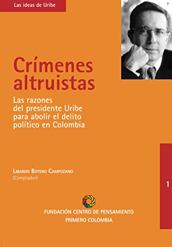 Imagen de archivo de Crimenes Altruistas: Las Razones del Presidente Uribe Para Abolir El Delito Politico En Colombia (Las Ideas de Uribe) (Spanish Edition) a la venta por Swan Trading Company