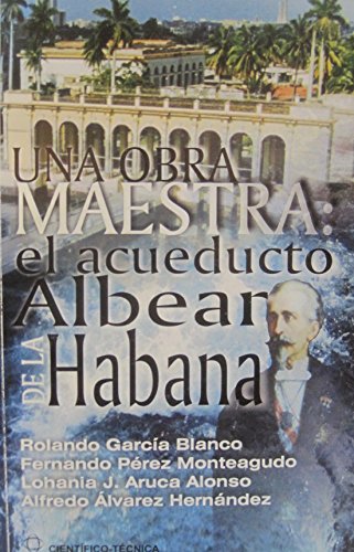 Imagen de archivo de Una obra maestra : el Acueducto Albear de La Habana a la venta por Zubal-Books, Since 1961