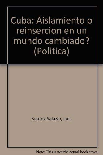 Cuba: Aislamiento o reinsercioÌn en un mundo cambiado? (PoliÌtica) (Spanish Edition) (9789590602580) by Suarez Salazar, Luis