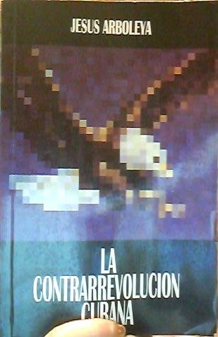 La contrarrevolucioÌn cubana (PoliÌtica) (Spanish Edition) (9789590603051) by Arboleya, JesuÌs