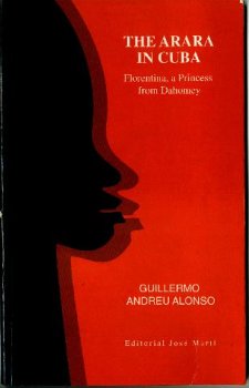 The Arara in Cuba; Florentina, a Princess from Dahomey (9789590901072) by Alonso, Guillermo Andreu
