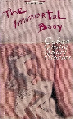 Stock image for The Immortal Body: Cuban Erotic Short Stories (El Cuerpo Inmortal) for sale by Wonder Book