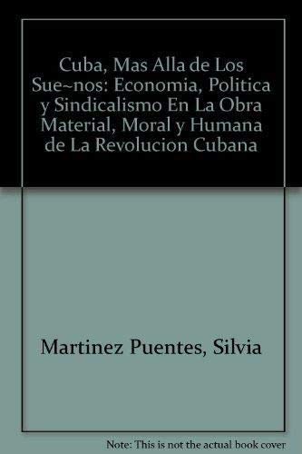 Stock image for Cuba, Mas Alla de Los Sue~nos: Economia, Politica y Sindicalismo En La Obra Material, Moral y Humana de La Revolucion Cubana (Spanish Edition) for sale by My Dead Aunt's Books