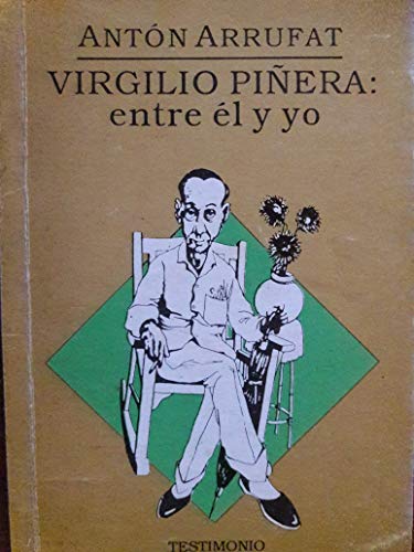 Virgilio PinÌƒera: Entre eÌl y yo (La rueda dentada. Testimonio) (Spanish Edition) (9789592090675) by Arrufat, AntoÌn