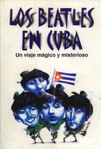 Imagen de archivo de Los Beatles en Cuba: Un Viaje Mgico y Misterioso a la venta por Masalai Press