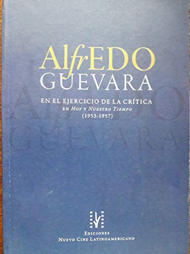 Stock image for Alfredo guevara en el ejercicio de la critica en hoy y nuestro tiempo 1953-1957 articulos sobre cine teatro y danza for sale by Casa Camino Real