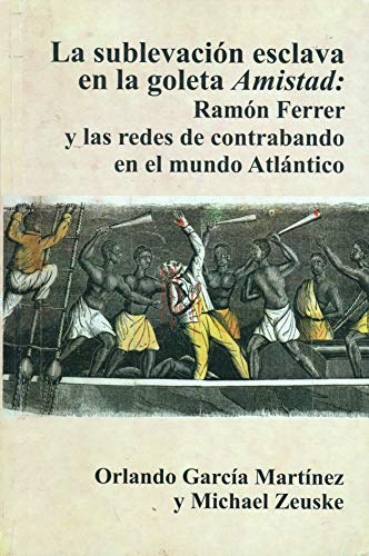 Beispielbild fr La Sublevacion Esclava en la Goleta Amistad: Ramon Ferrer y las Redes de Contrabando en el Mundo Atlantico zum Verkauf von ThriftBooks-Atlanta