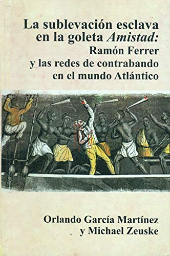 Imagen de archivo de La Sublevacion Esclava en la Goleta Amistad: Ramon Ferrer y las Redes de Contrabando en el Mundo Atlantico a la venta por ThriftBooks-Atlanta