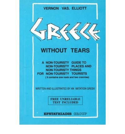 Imagen de archivo de Greek without Tears: A Non-Touristy Guide to Places and Things for Non-Touristy Tourists a la venta por WorldofBooks