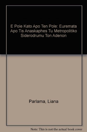 Beispielbild fr E Pole Kato Apo Ten Pole: Euremata Apo Tis Anaskaphes Tu Metropolitiko Siderodrumu Ton Adenon zum Verkauf von Midtown Scholar Bookstore