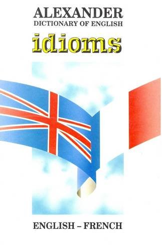 Alexander Dictionary of English Idioms: English-French (9789608534711) by White Johnson