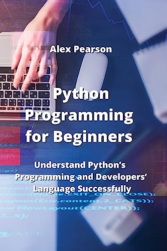 Stock image for Python Programming for Beginners: Understand Python's Programming and Developers' Language Successfully for sale by Ria Christie Collections