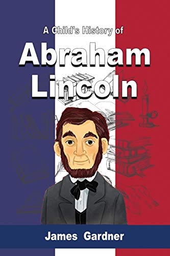 Imagen de archivo de A Child's History of Abraham Lincoln a la venta por GreatBookPrices