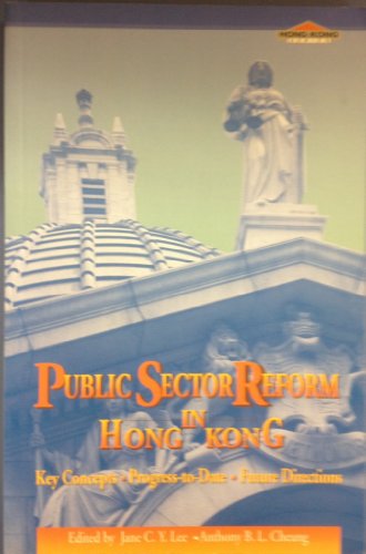 Stock image for Public Sector Reform in Hong Kong: Key Concepts, Progress-To-Date and Future Directions for sale by Moe's Books