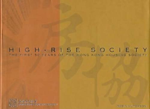 Stock image for High-Rise Society: The First Fifty Years of the Hong Kong Housing Society for sale by Midtown Scholar Bookstore