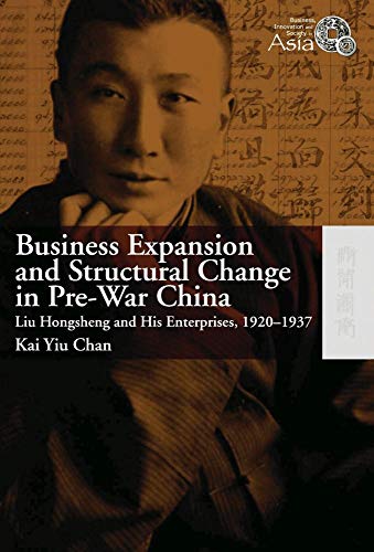 Beispielbild fr Business Expansion and Structural Change in Pre-war China: Liu Hongsheng and his Enterprises, 1920-1937 (Business, Innovation and Society in Asia) zum Verkauf von Midtown Scholar Bookstore